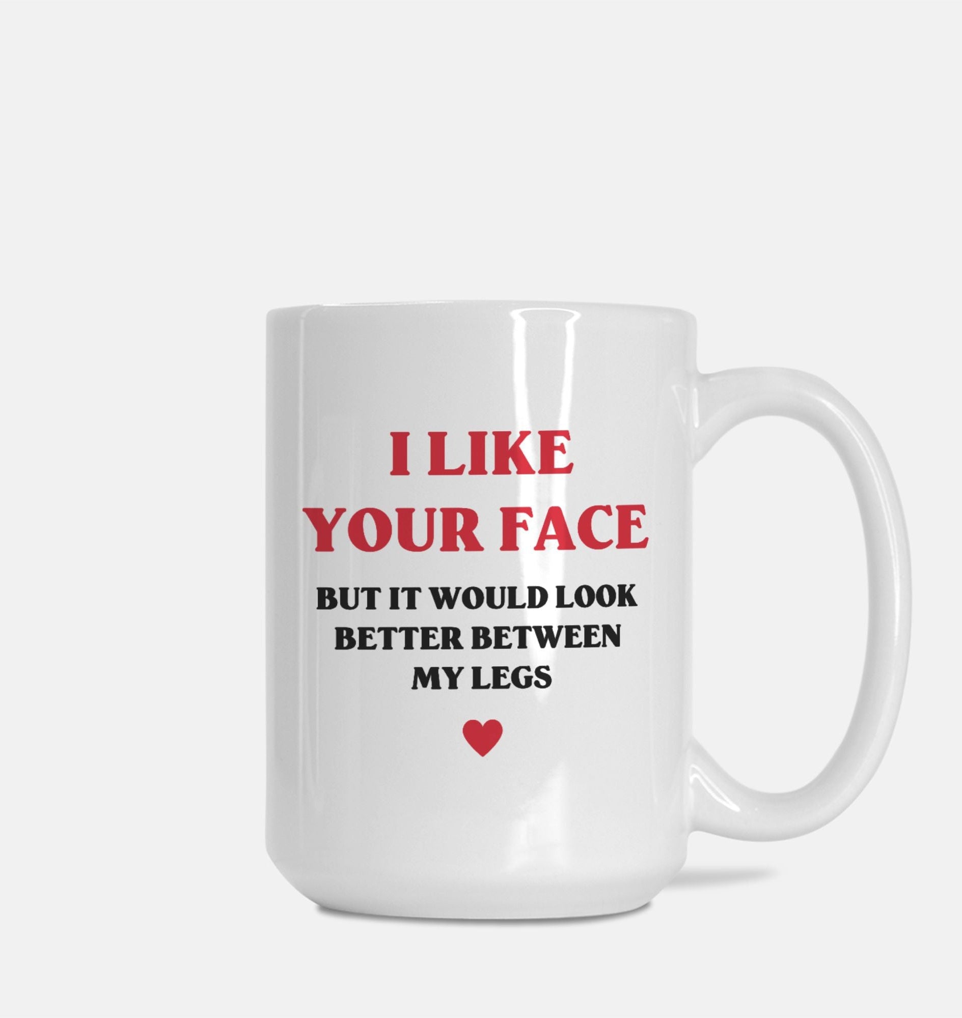 I Like Your Face But It Would Look Better Between My Legs Valentine's Day Mug - UntamedEgo LLC.