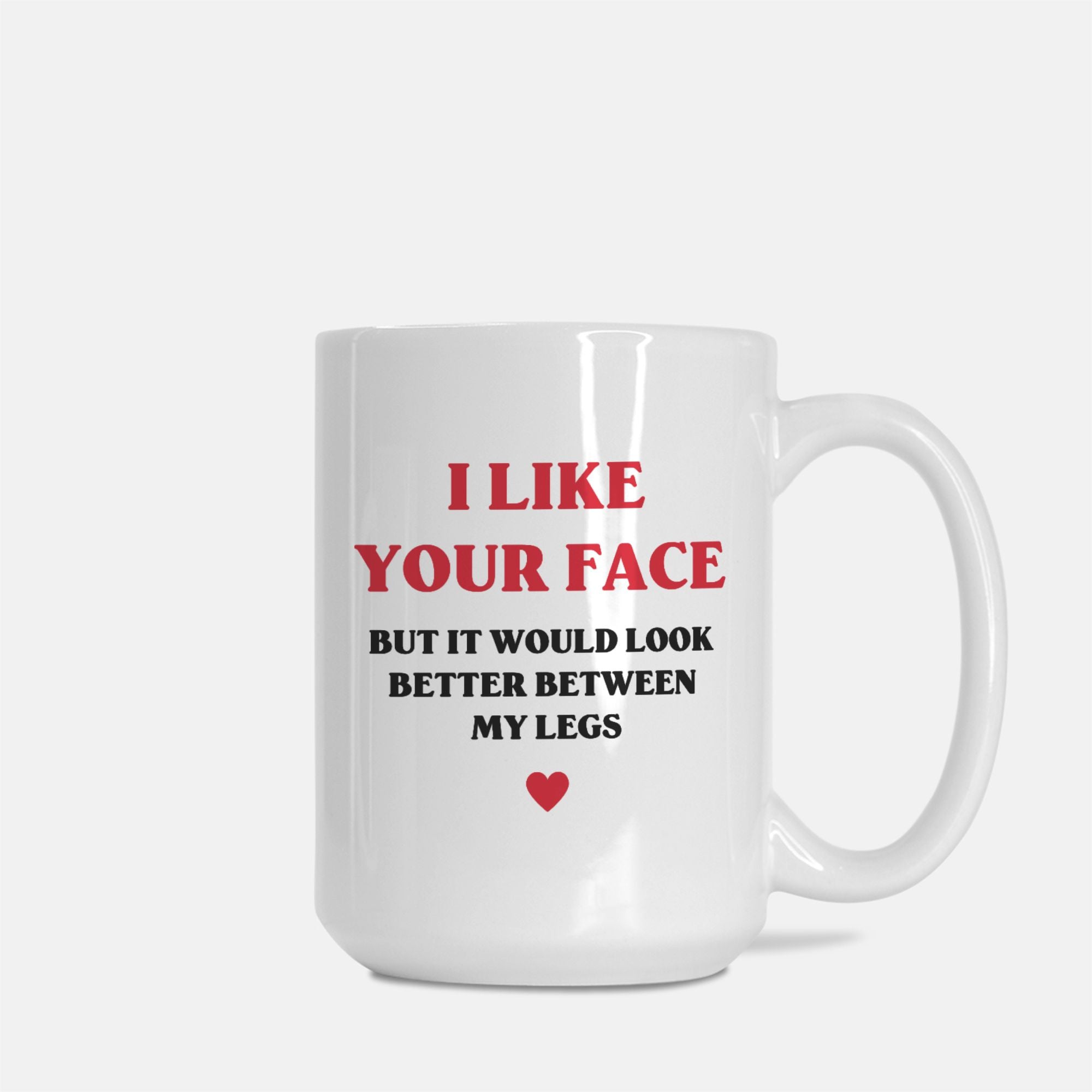 I Like Your Face But It Would Look Better Between My Legs Valentine's Day Mug - UntamedEgo LLC.