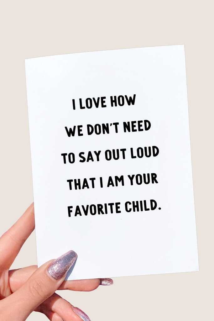 I Love How We Don't need To Say Out Loud That I Am Your Favorite Child Father's Day Card - UntamedEgo LLC.