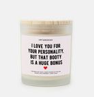 I Love You For Your Personality But That Booty Is A Huge Bonus Frosted Glass Jar Candle - UntamedEgo LLC.