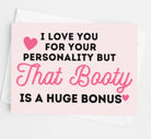 I Love You For Your Personality But That Booty Is A Huge Bonus Greeting Card - UntamedEgo LLC.