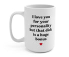 I Love You For Your Personality But That Dick Is A Huge Bonus Valentine's Day mug - UntamedEgo LLC.