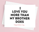 I Love You More Than My Brother Does Mother's Day Card - UntamedEgo LLC.