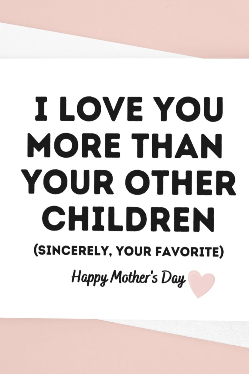I Love You More Than Your Other Children Mother's Day Card - UntamedEgo LLC.