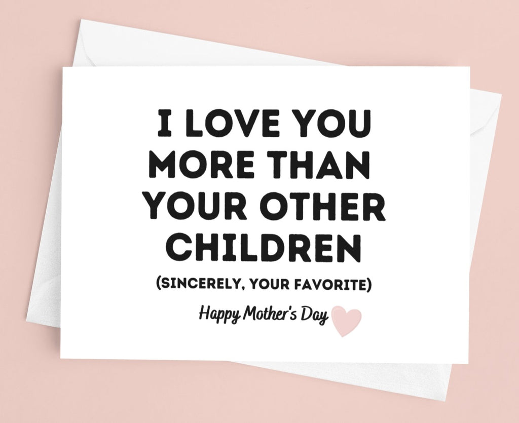 I Love You More Than Your Other Children Mother's Day Card - UntamedEgo LLC.