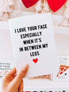 I Love Your Face Especially When It's In Between My Legs Greeting Card - UntamedEgo LLC.