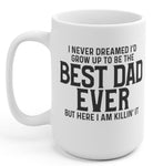 I Never Dreamed Of Growing Up To be The Best Dad Ever 15oz Mug - UntamedEgo LLC.