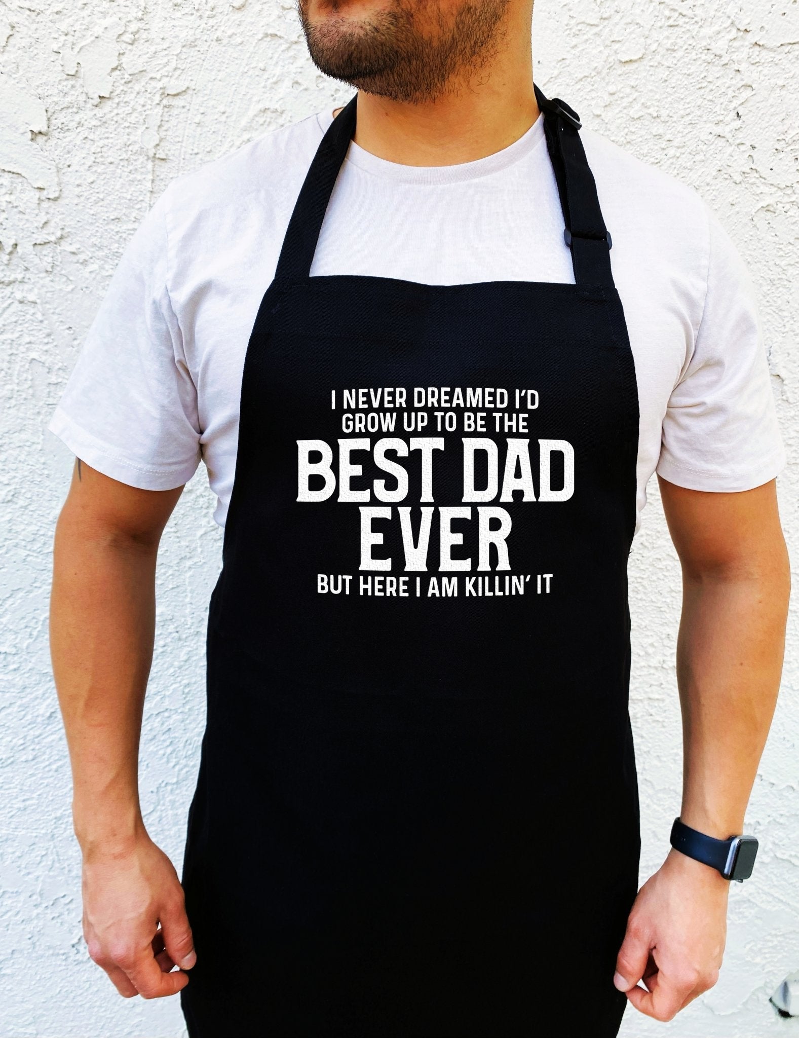 I Never Dreamed Of Growing Up To be The Best Dad Ever But Here I Am Killing It Apron - UntamedEgo LLC.