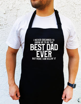 I Never Dreamed Of Growing Up To be The Best Dad Ever But Here I Am Killing It Apron - UntamedEgo LLC.