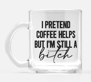 I Pretend Coffee Helps But I'm Still A Bitch Glass Mug - UntamedEgo LLC.