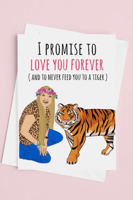 I Promise To Love You Forever And Never Feed You To The Tigers Greeting Card - UntamedEgo LLC.