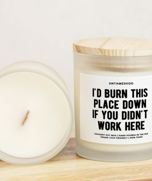 I'd Burn This Place Down If You Didn't Work Here Frosted Glass Jar Candle - UntamedEgo LLC.