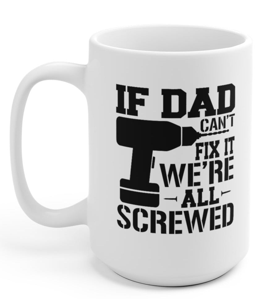 If Dad Can't Fix It We're All Screwed 15oz Mug - UntamedEgo LLC.