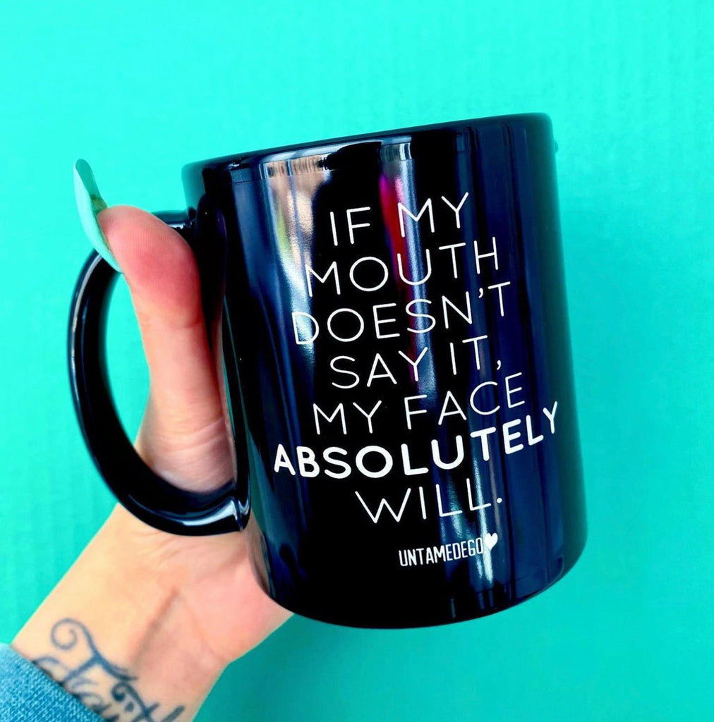 If My Mouth Doesn't Say It My Face Absolutely Will 11oz Mug - UntamedEgo LLC.