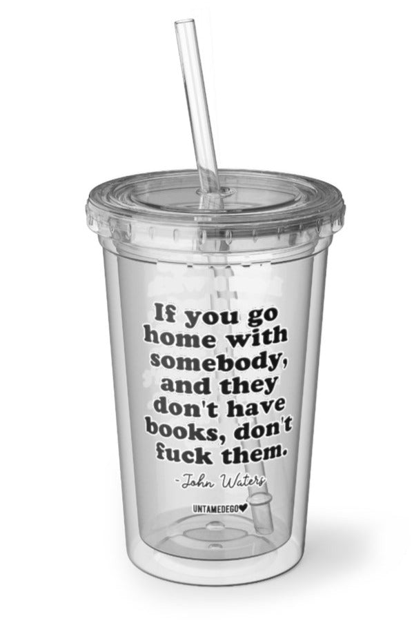 If You Go Home With Somebody And They Don't Have Books Don't Fuck Them Acrylic Tumbler - UntamedEgo LLC.