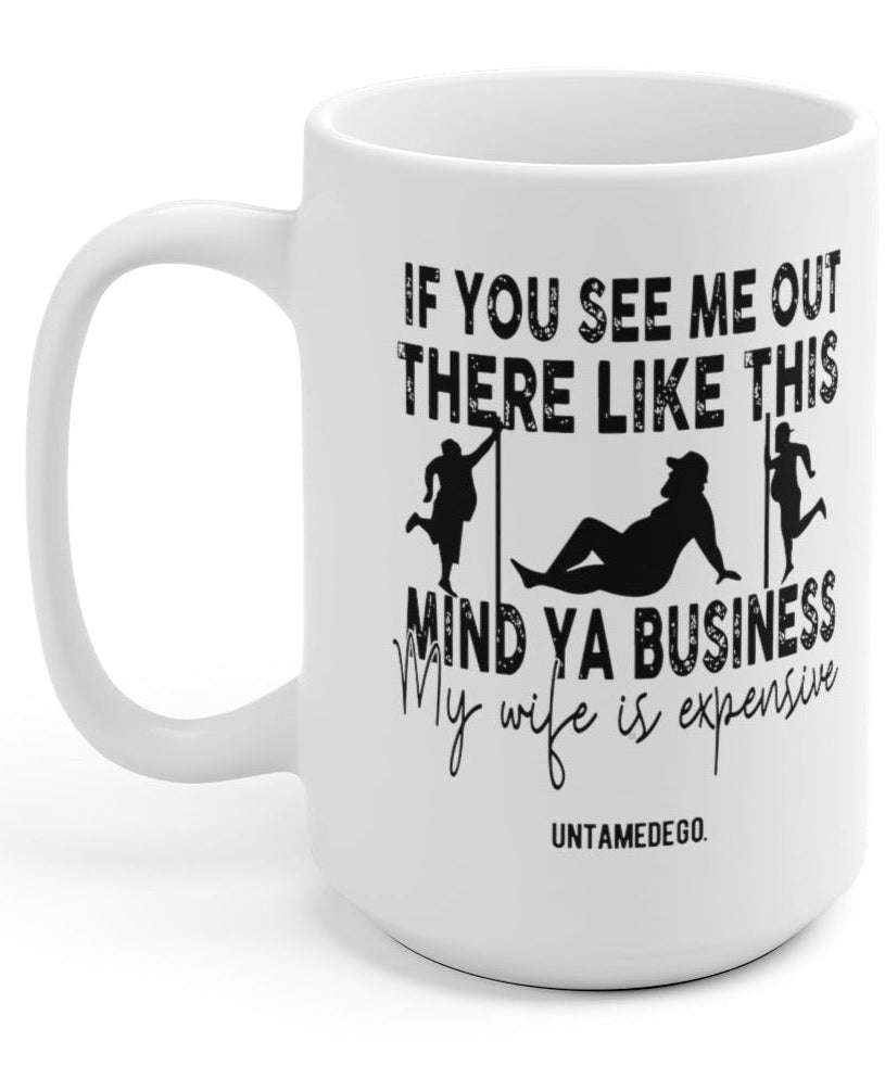 If You See Me Out There Like This Mind Ya Business 15oz Mug - UntamedEgo LLC.
