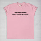 I'm A Bad Bitch But I Have Tummy Problems Tee - UntamedEgo LLC.