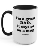 I'm A Great Dad It says So On A Mug 15oz Mug - UntamedEgo LLC.