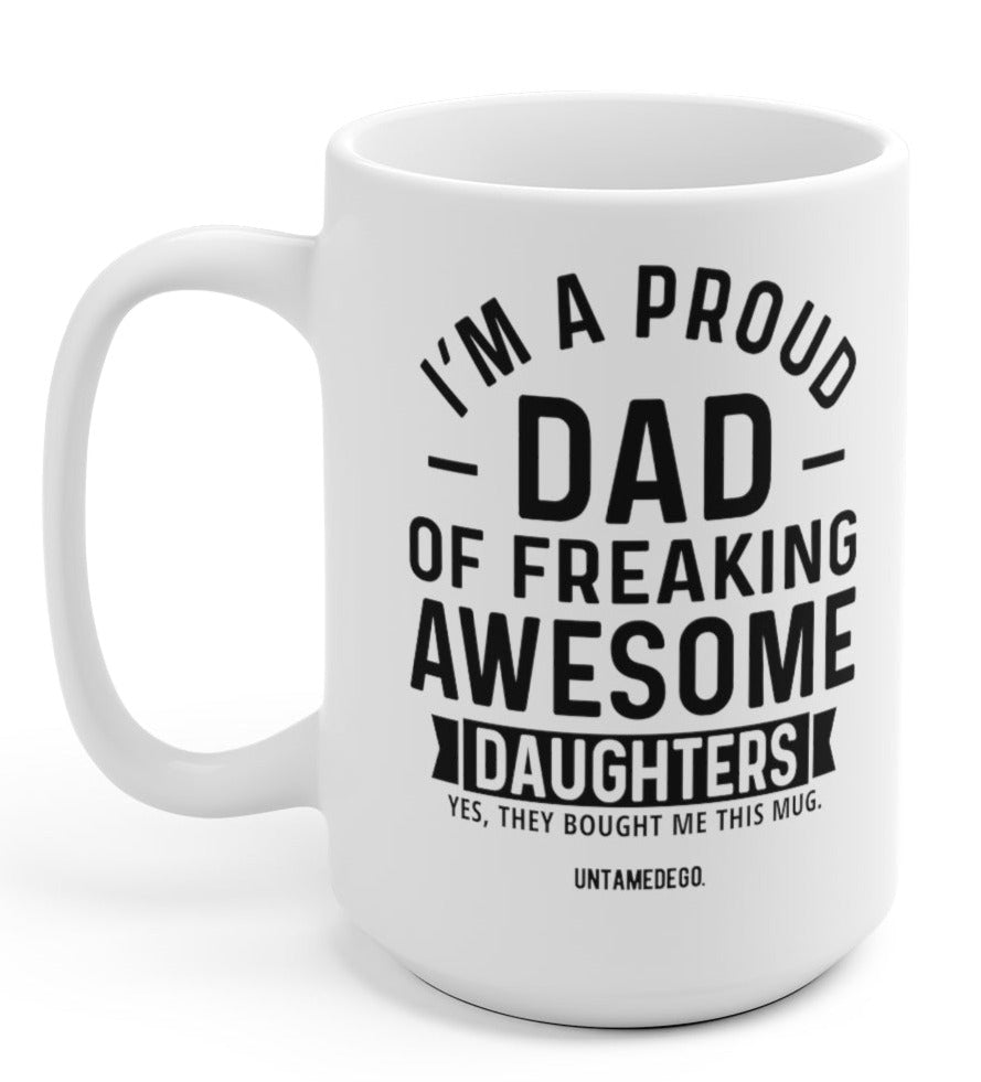 I'm A Proud Dad Of A Freaking Awesome Daughters 15oz Mug - UntamedEgo LLC.