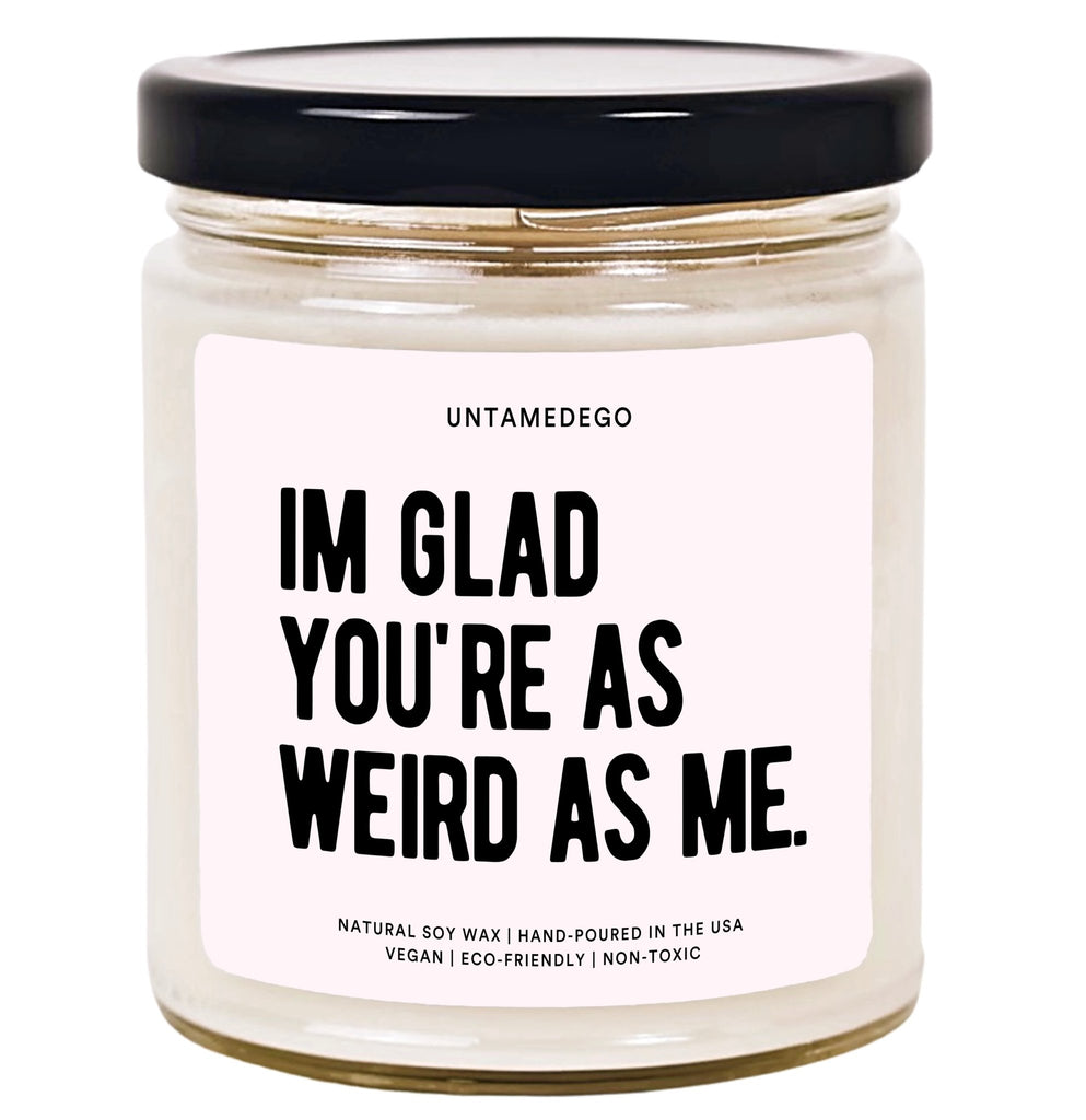 I'm Glad You're As Weird As Me Hand Poured Candle - UntamedEgo LLC.