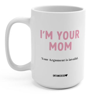 Im Your Mom Your Argument Is Invalid 15oz Mug - UntamedEgo LLC.