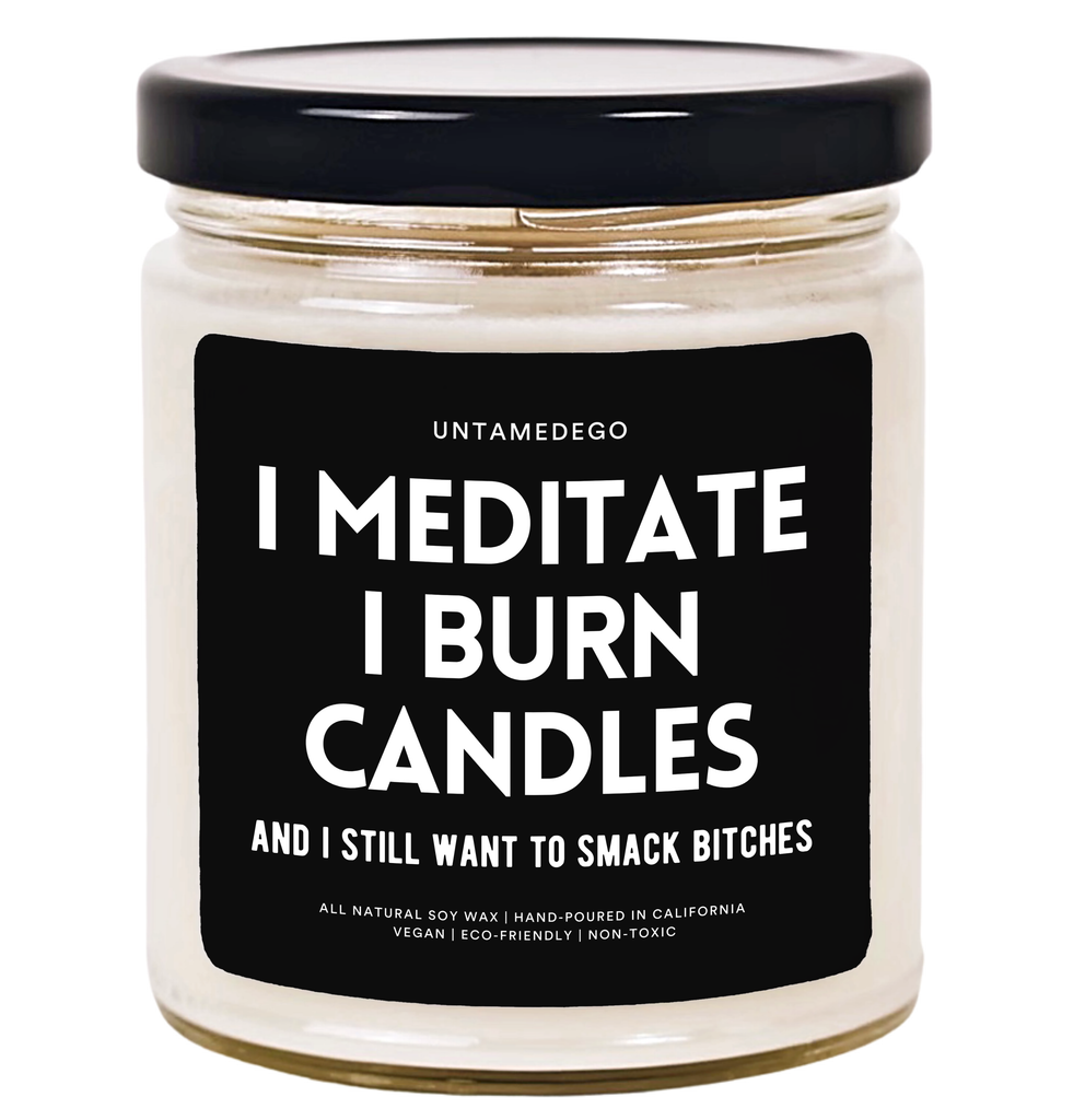 I Burn Mediate I Burn Candles And I Still Want To Smack Bitches Hand Poured Candle - UntamedEgo LLC.