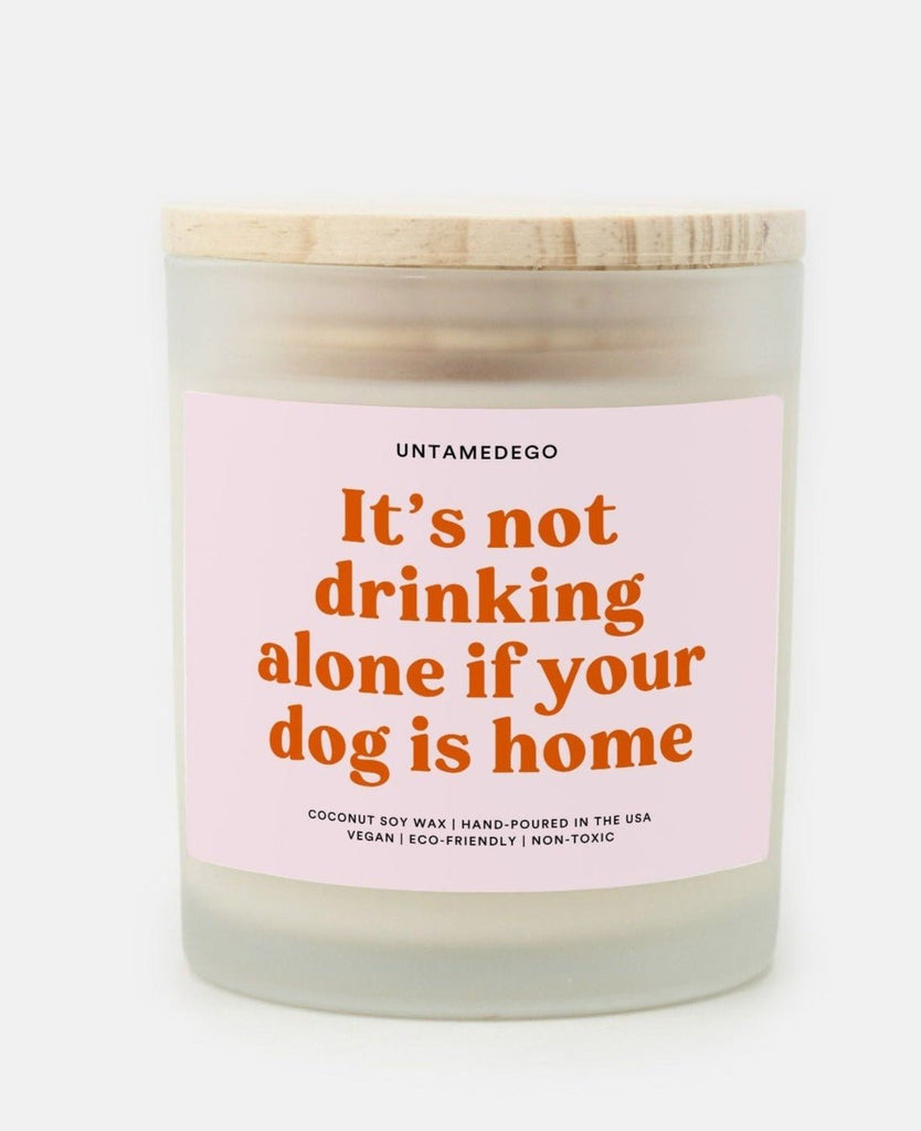 It's Not Drinking Alone If Your Dog Is Home Frosted Glass Jar Candle - UntamedEgo LLC.
