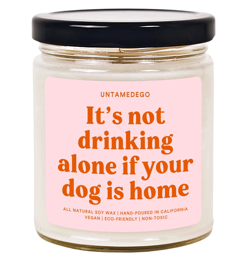 It's Not Drinking Alone If Your Dog Is Home Hand Poured Candle - UntamedEgo LLC.