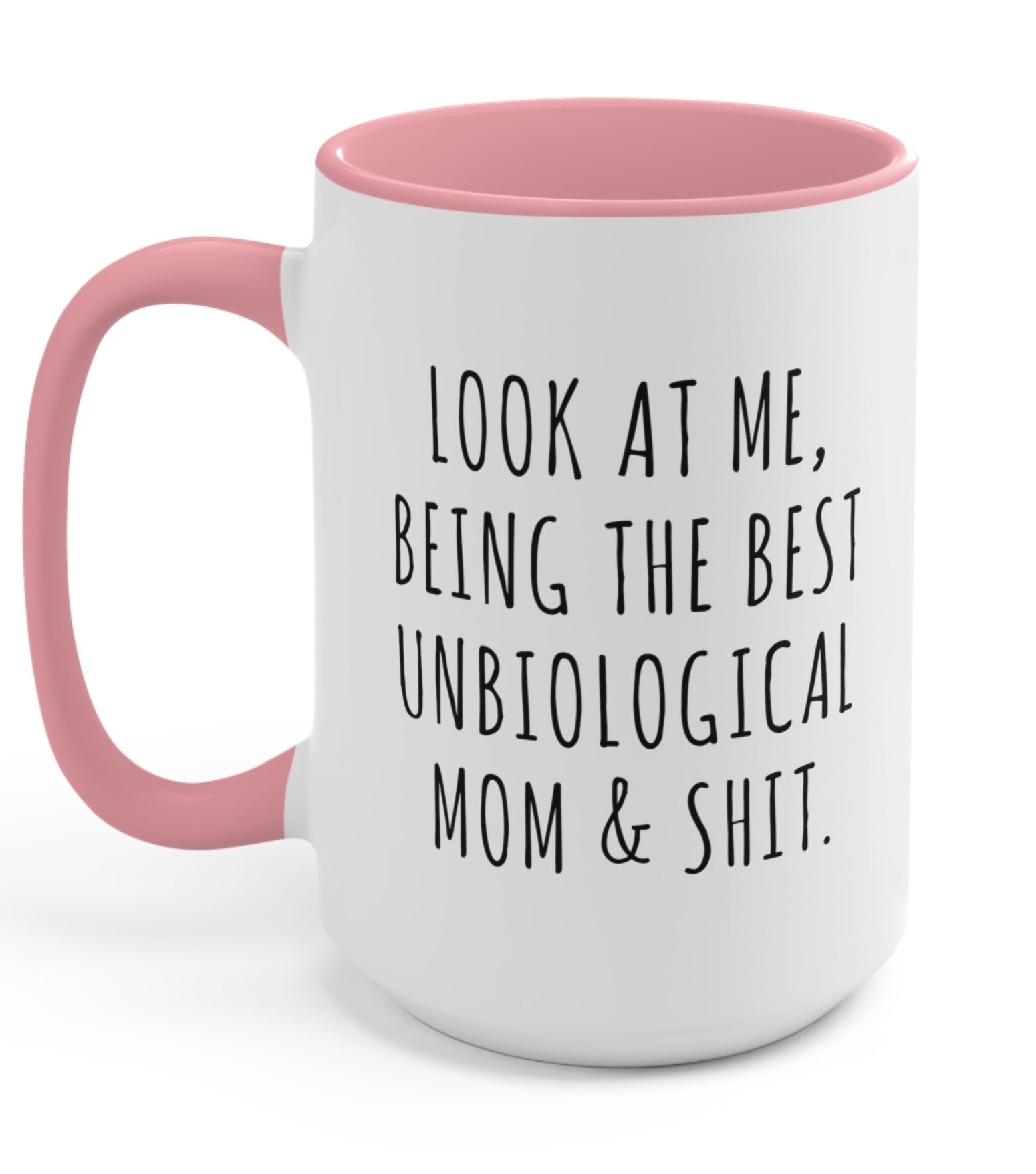 Look At Me Being The Best Unbiological Mom & Shit Mug - UntamedEgo LLC.