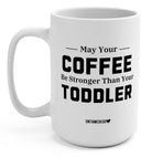May Your Coffee Be Stronger Than Your Toddler 15oz. Mug - UntamedEgo LLC.