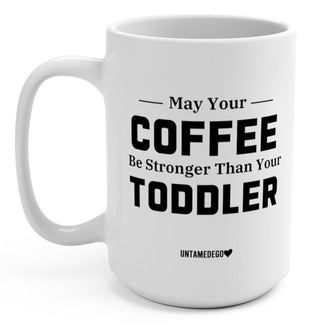 May Your Coffee Be Stronger Than Your Toddler 15oz. Mug - UntamedEgo LLC.