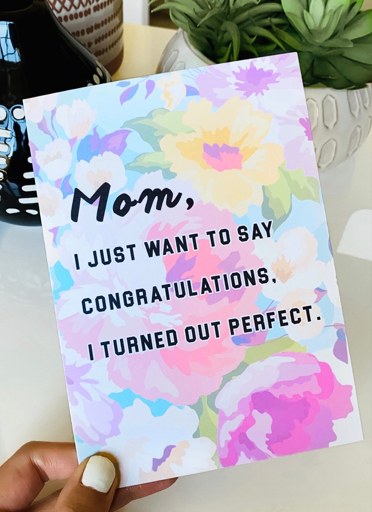 Mom I Just Want To Say Congratulations I turned out Perfect Mother's Day Greeting Card - UntamedEgo LLC.