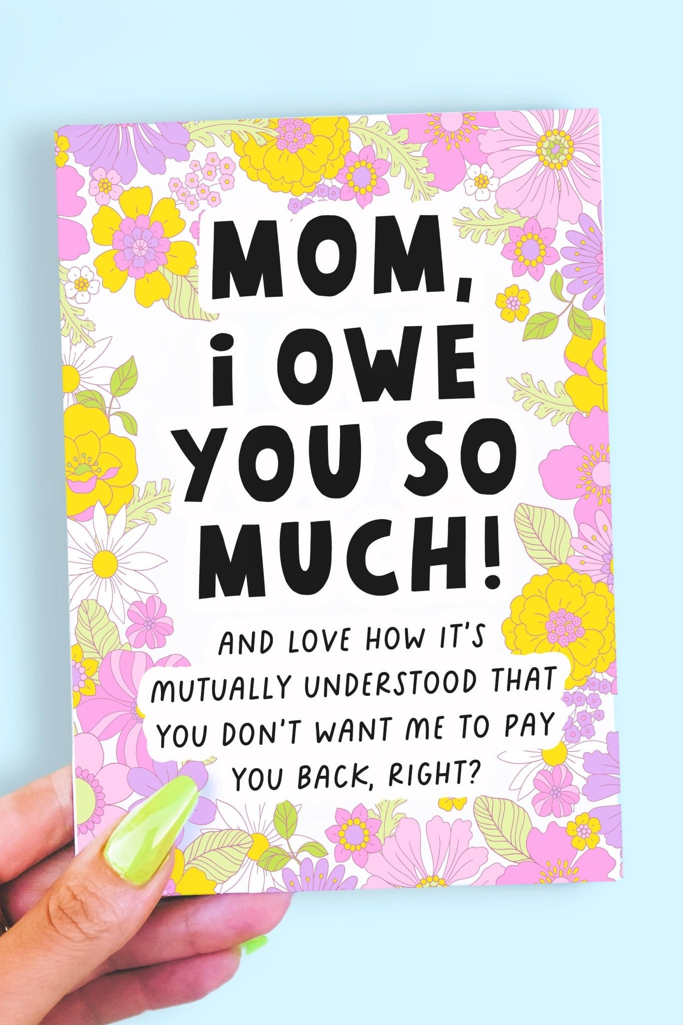 Mom I Owe You So Much Funny Mother's Day Card - UntamedEgo LLC.