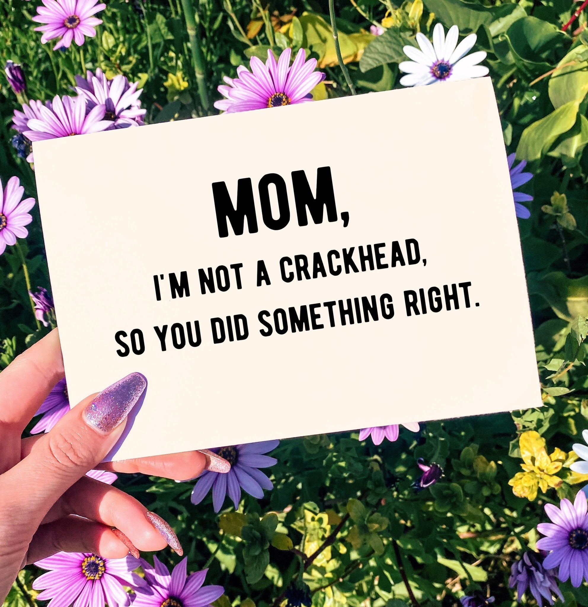 Mom I'm Not A Crackhead So You Did Something Right Greeting Card - UntamedEgo LLC.