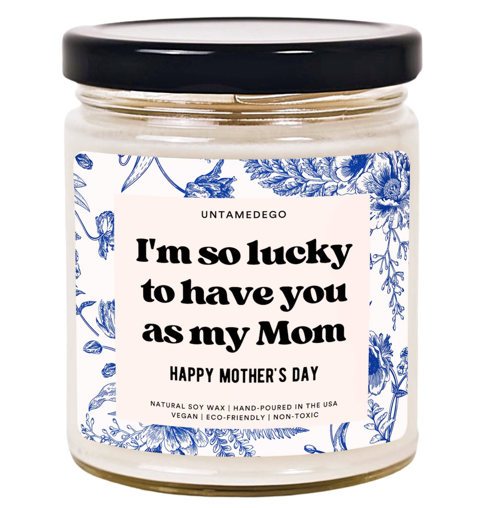 Mom I'm So Lucky To Have You Hand Poured Candle - UntamedEgo LLC.
