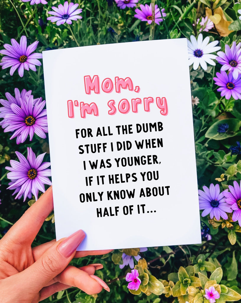 Mom I'm Sorry For All The Dumb Stuff I Did When I Was Younger Greeting Card - UntamedEgo LLC.