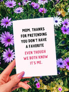 Mom Thanks For Pretending You Don't Have A Favorite Even though We Both Know It's Me Greeting Card - UntamedEgo LLC.