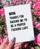 Mom Thanks For Raising Me To Be A Proper Fucking Lady Greeting Card - UntamedEgo LLC.