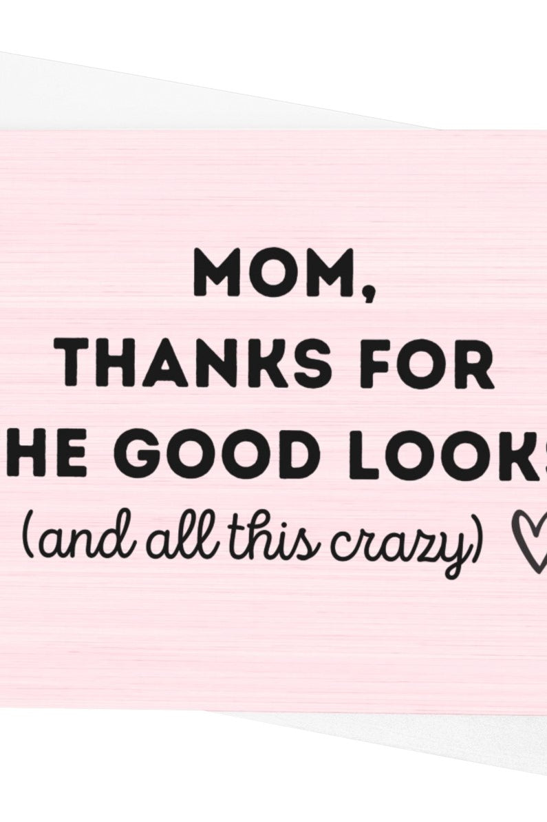 Mom Thanks For The Good Looks And All This Crazy Card - UntamedEgo LLC.