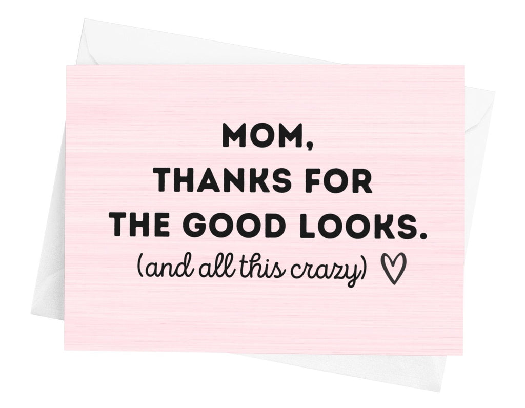 Mom Thanks For The Good Looks And All This Crazy Card - UntamedEgo LLC.
