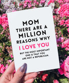 Mom There Are A Million Reasons Why I Love You- Not Republican Funny Mother's Day Card - UntamedEgo LLC.