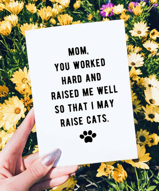 Mom You Worked Hard And Raised Me Well So That I May Raise Cats Mother's Day Card - UntamedEgo LLC.