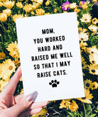 Mom You Worked Hard And Raised Me Well So That I May Raise Cats Mother's Day Card - UntamedEgo LLC.