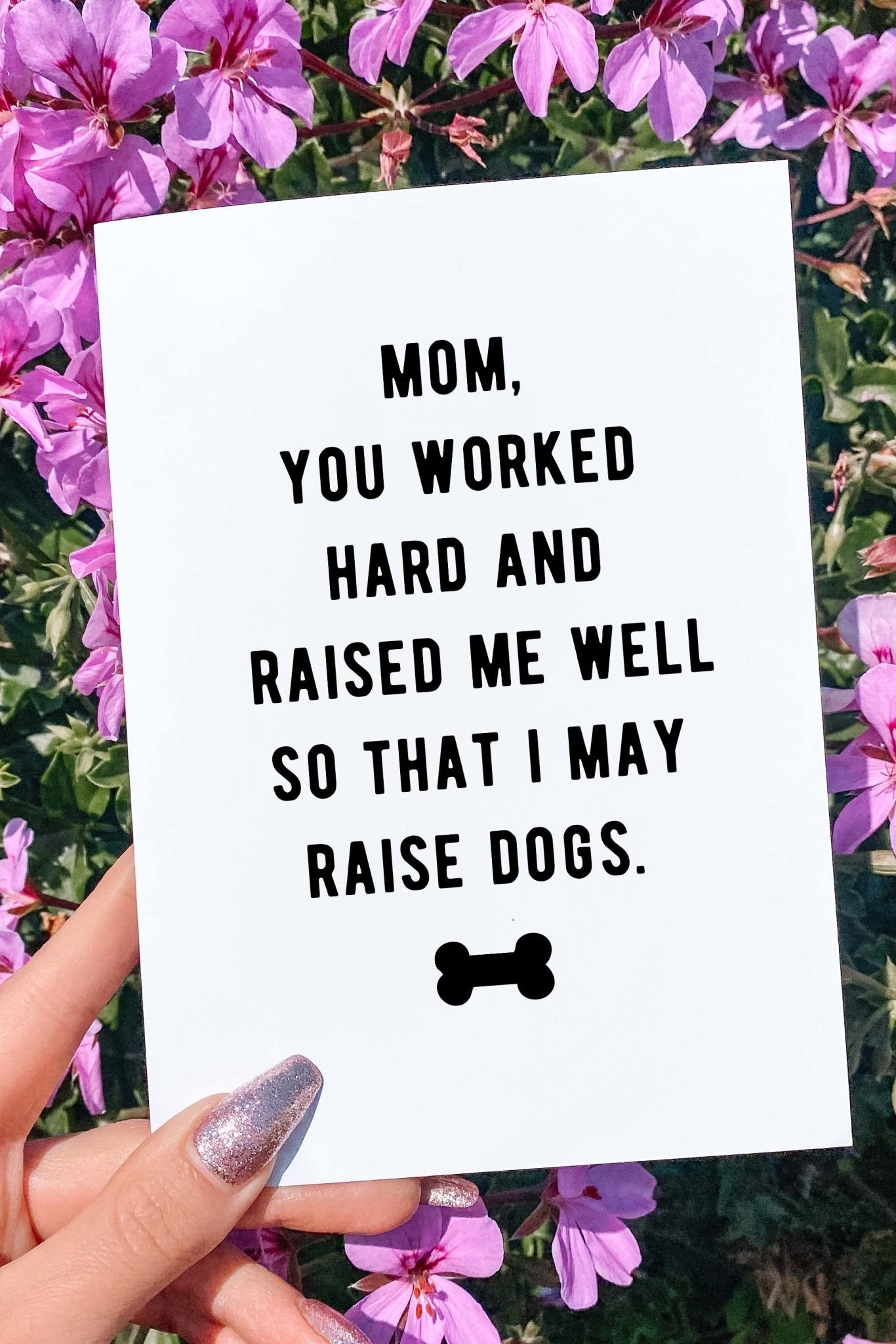 Mom You Worked Hard And Raised Me Well So That I May Raise Dogs Mother's Day Card - UntamedEgo LLC.