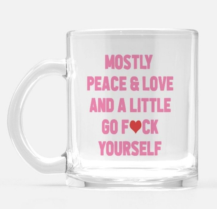 Mostly Peace Love And A Little Go Fuck Yourself Glass Mug - UntamedEgo LLC.