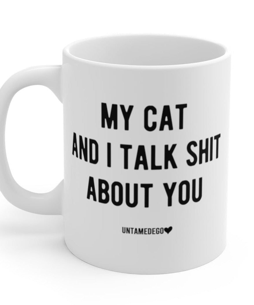 My Cat And I Talk Shit About You 11oz Mug - UntamedEgo LLC.
