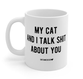 My Cat And I Talk Shit About You 11oz Mug - UntamedEgo LLC.