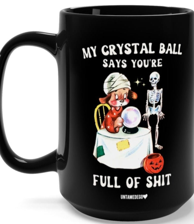 My Crystal Ball Says You're Full Of Shit 15oz Mug - UntamedEgo LLC.