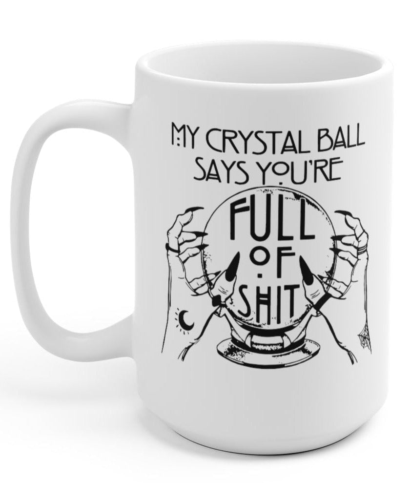 My Crystal Ball Says You're Full Of Shit Mug - UntamedEgo LLC.