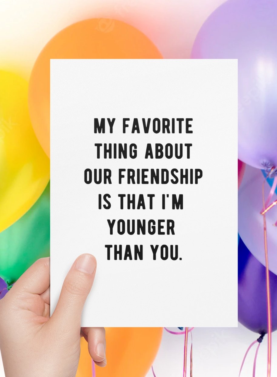My Favorite Thing About Our Friendship Is That I'm Younger Than You Greeting Card - UntamedEgo LLC.